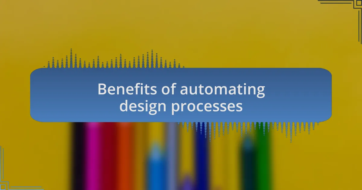 Benefits of automating design processes