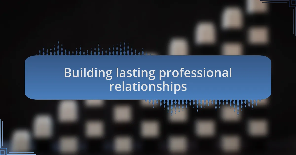 Building lasting professional relationships