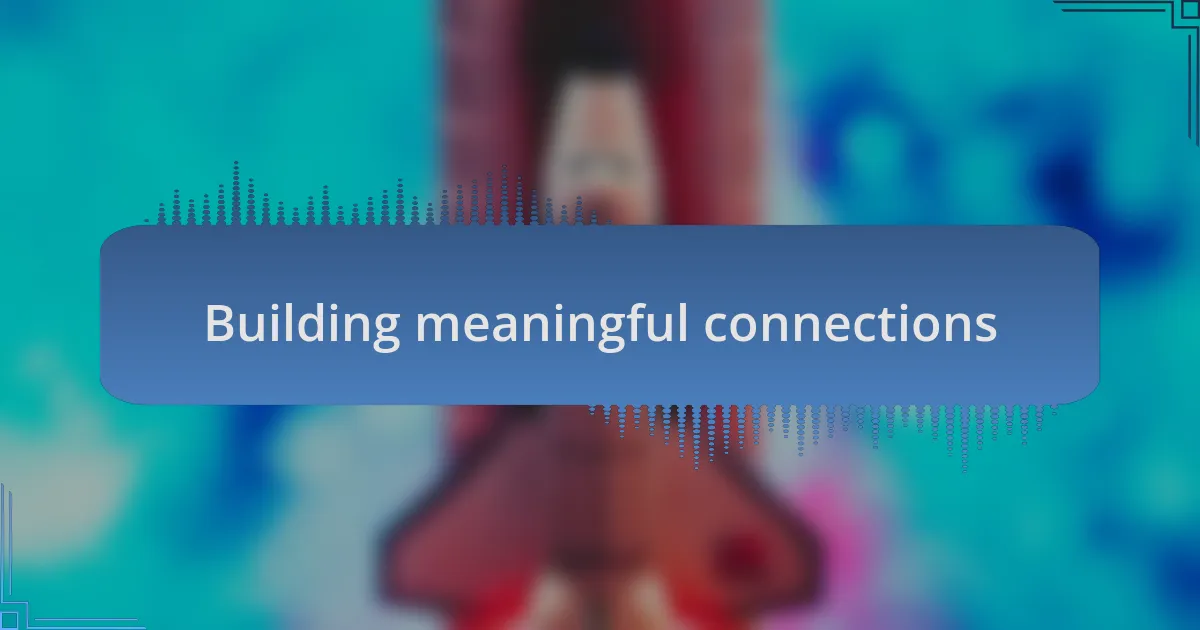 Building meaningful connections