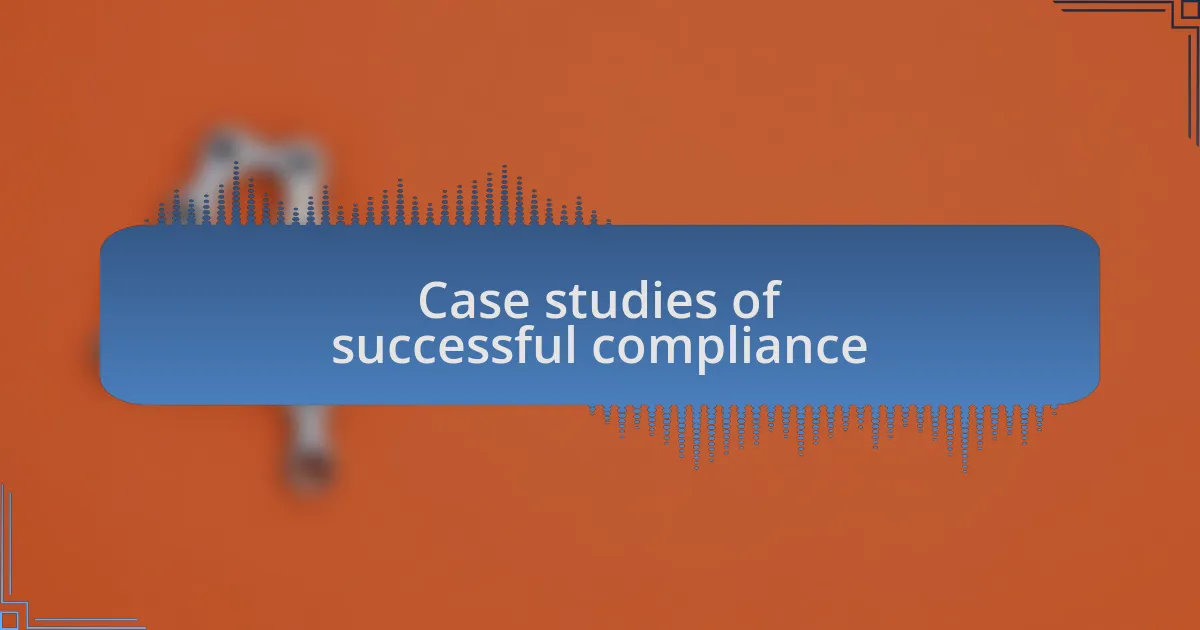 Case studies of successful compliance