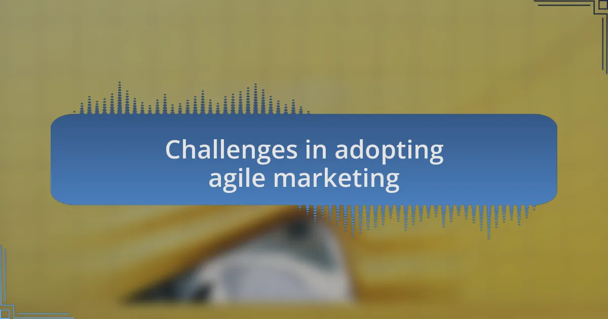 Challenges in adopting agile marketing