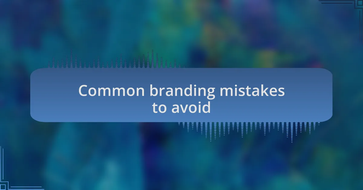 Common branding mistakes to avoid