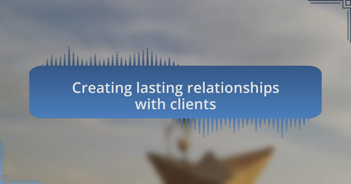 Creating lasting relationships with clients