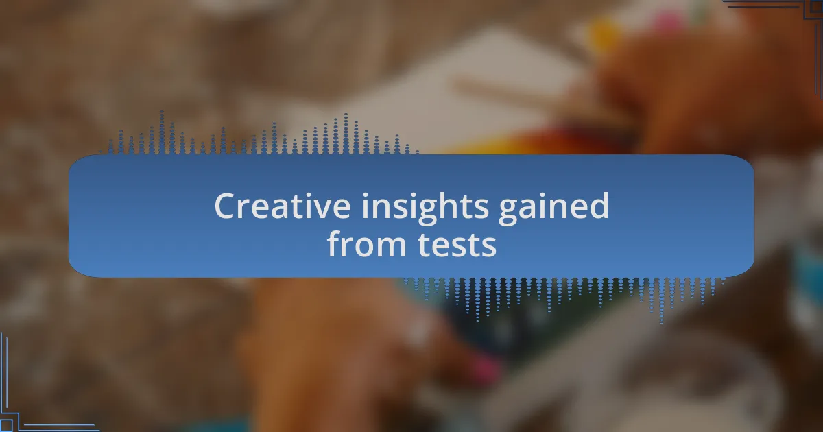 Creative insights gained from tests