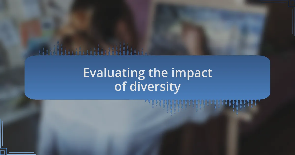 Evaluating the impact of diversity