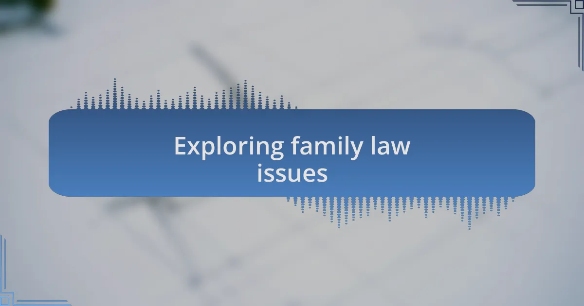 Exploring family law issues