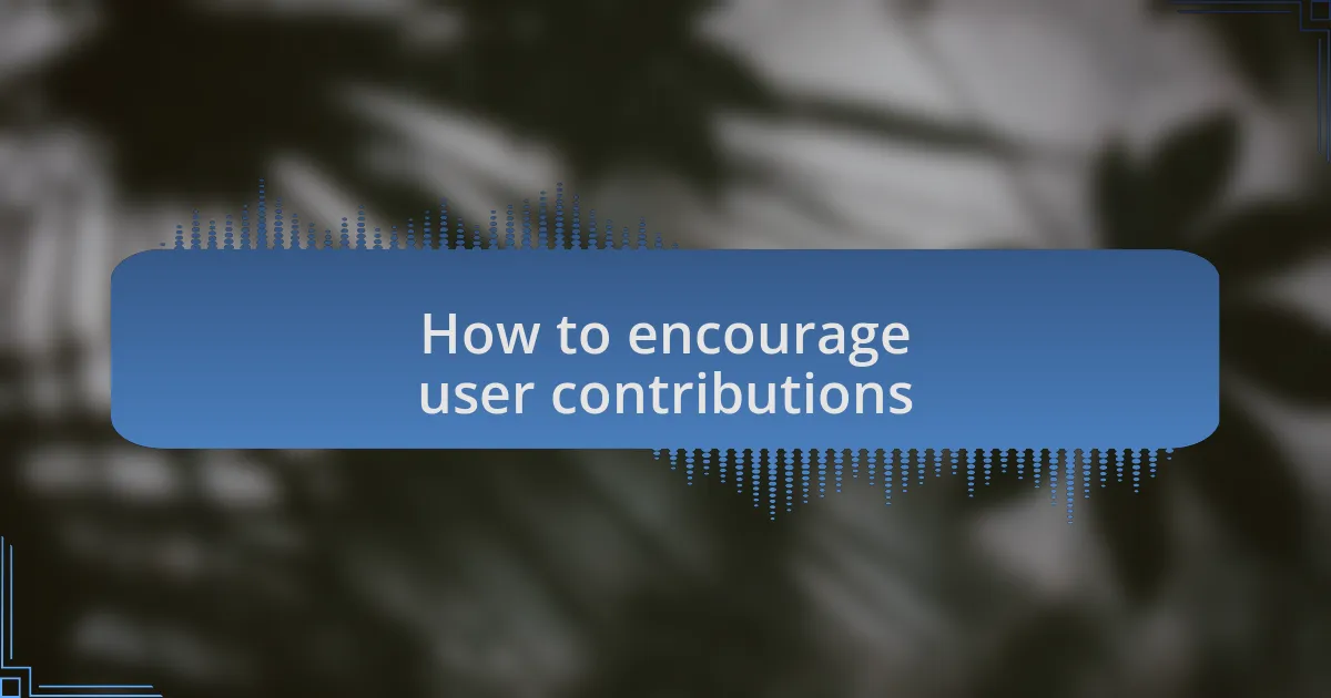 How to encourage user contributions