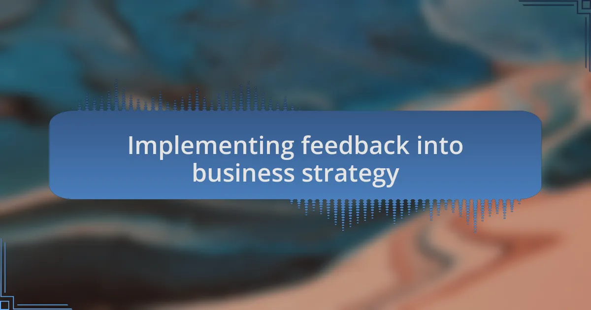 Implementing feedback into business strategy