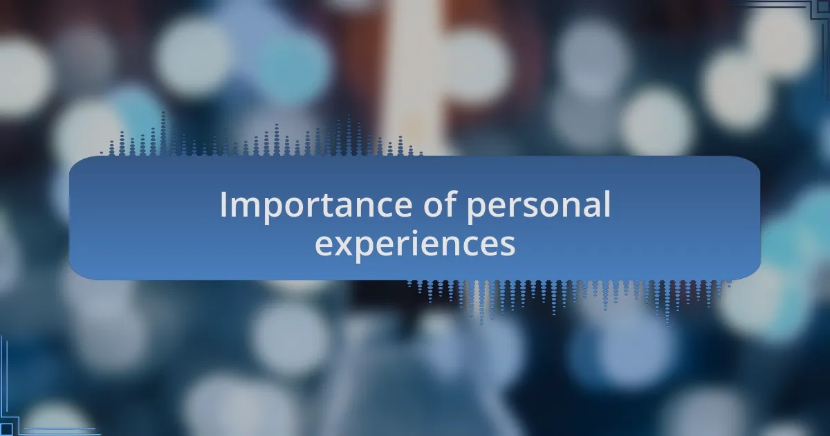 Importance of personal experiences
