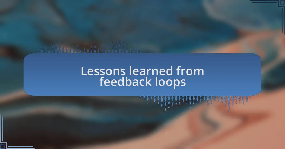 Lessons learned from feedback loops