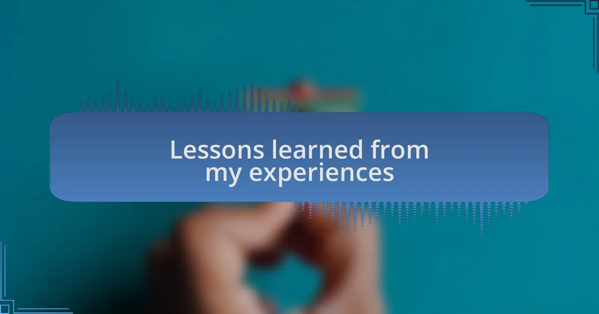 Lessons learned from my experiences