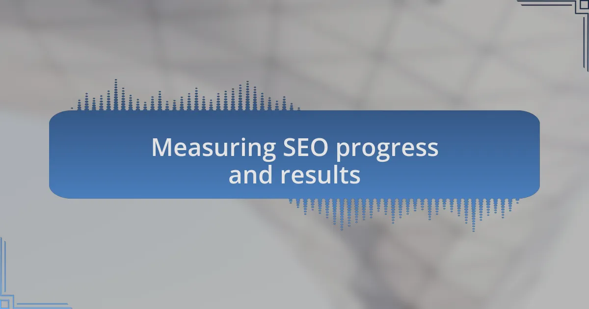 Measuring SEO progress and results