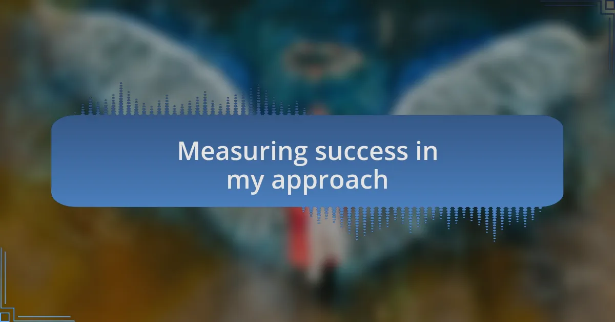 Measuring success in my approach