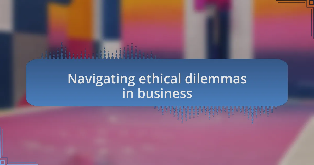 Navigating ethical dilemmas in business