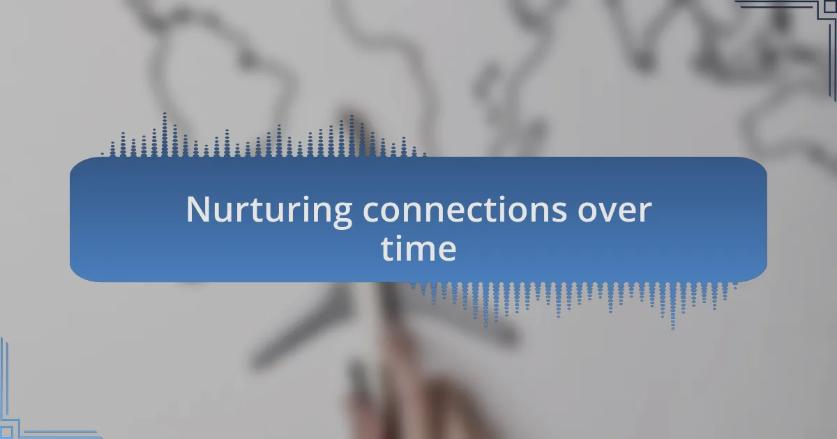 Nurturing connections over time