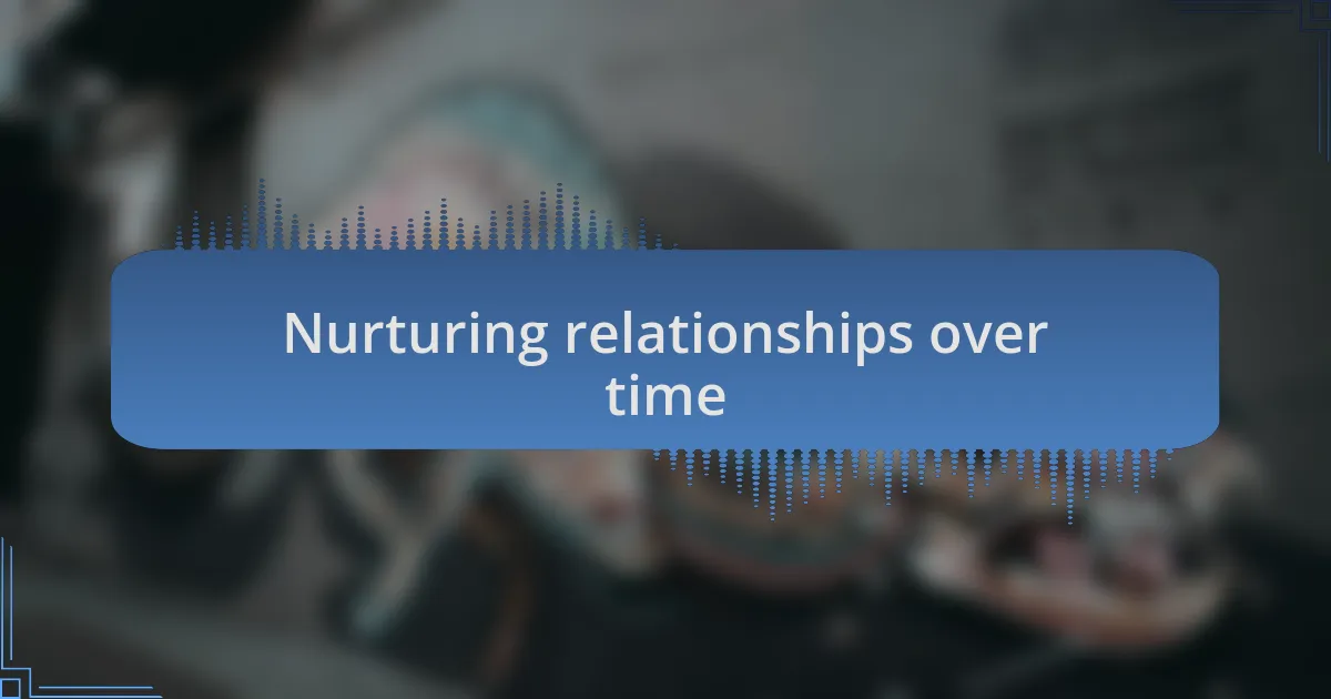 Nurturing relationships over time