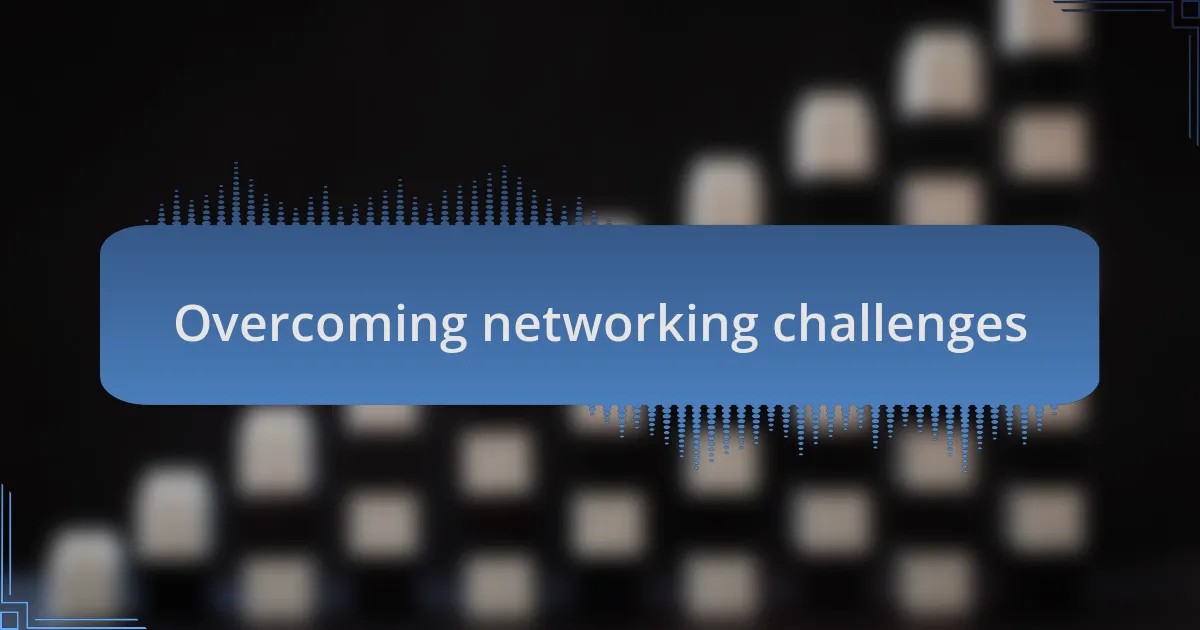 Overcoming networking challenges