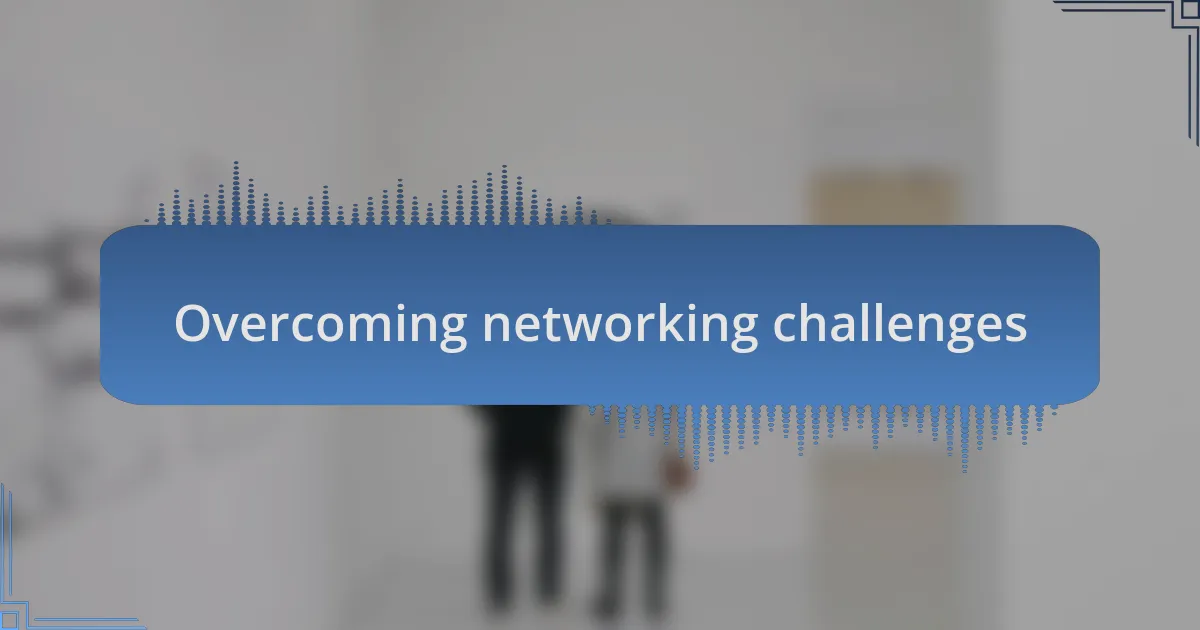Overcoming networking challenges