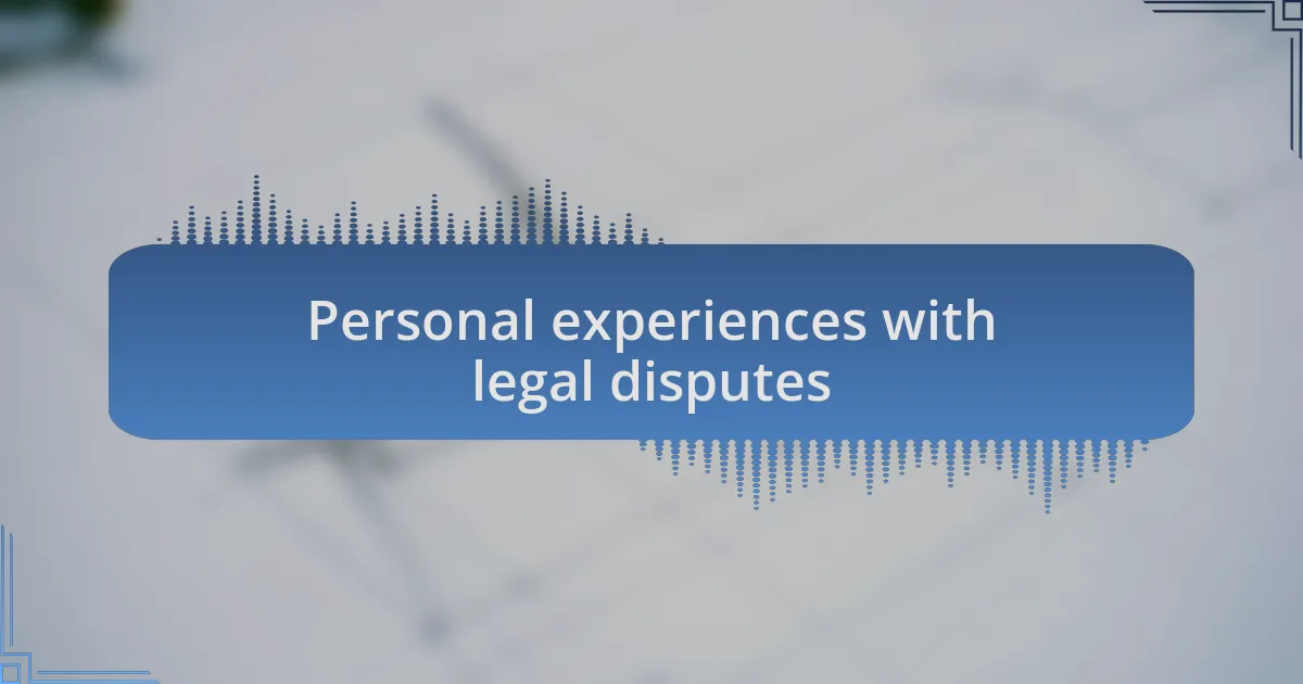 Personal experiences with legal disputes
