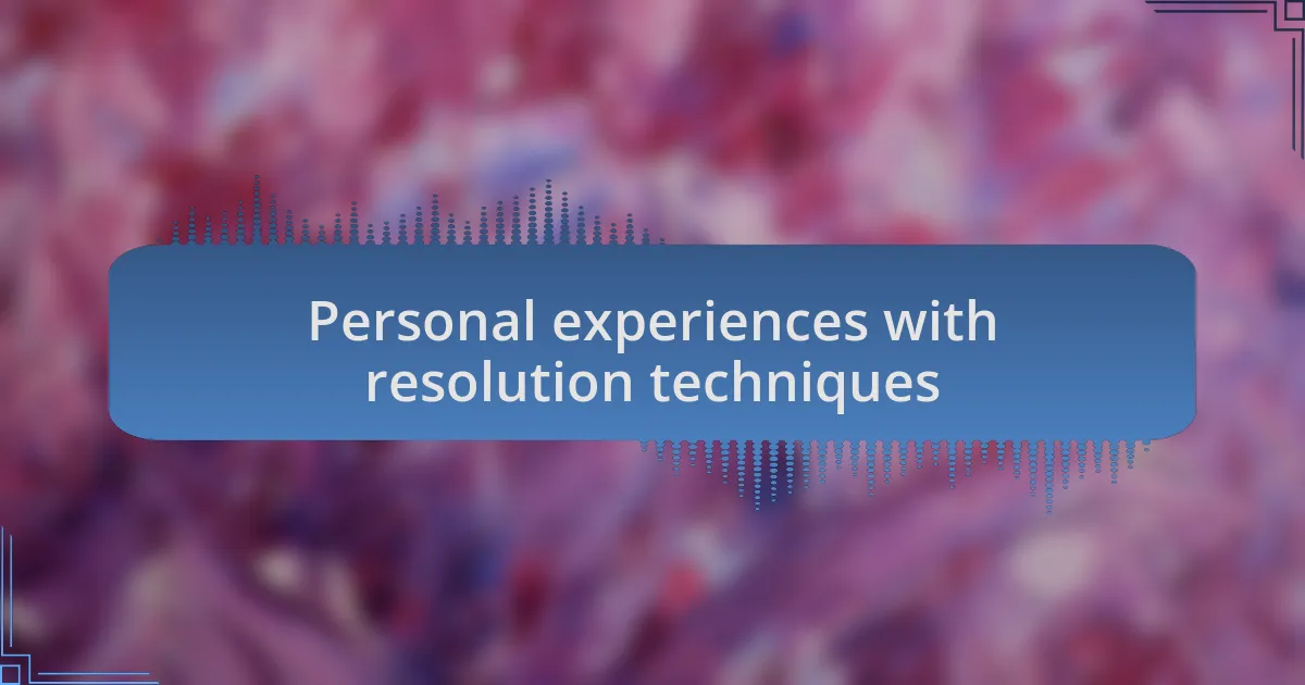 Personal experiences with resolution techniques