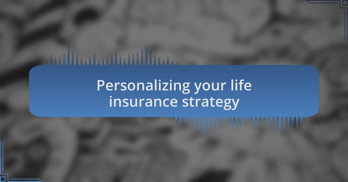 Personalizing your life insurance strategy