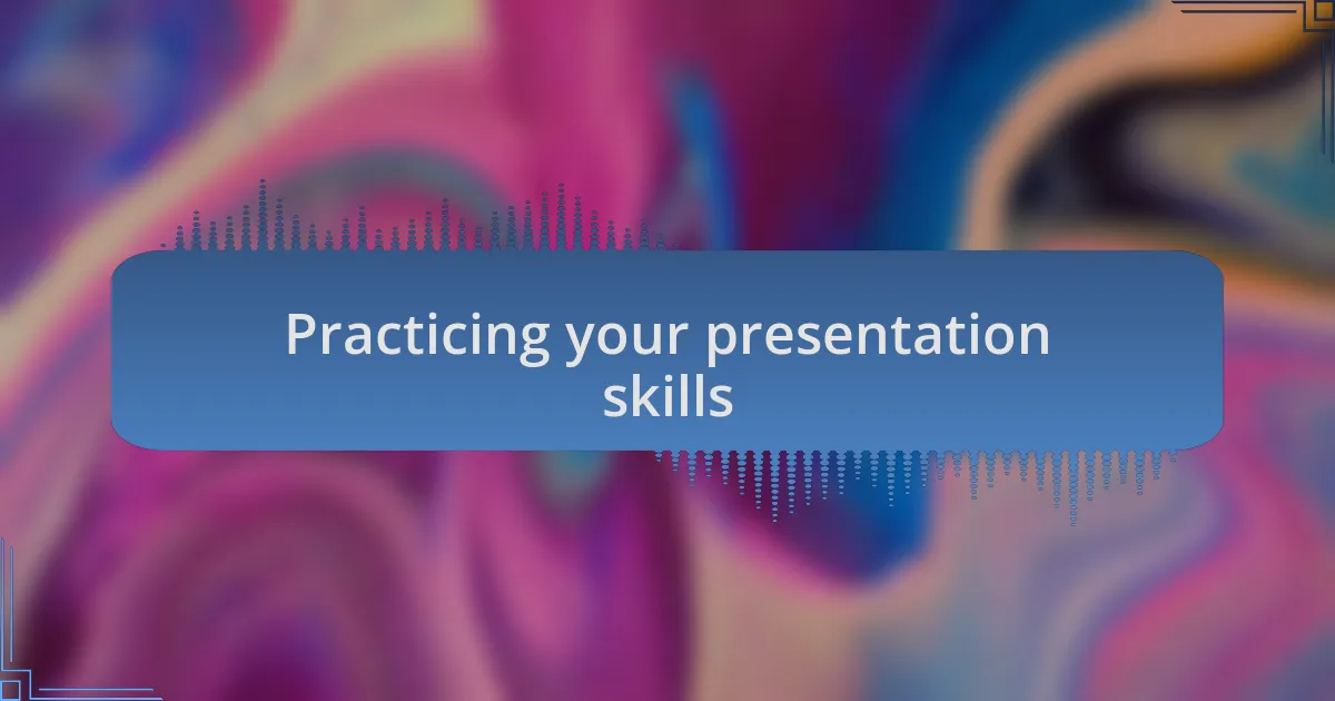 Practicing your presentation skills