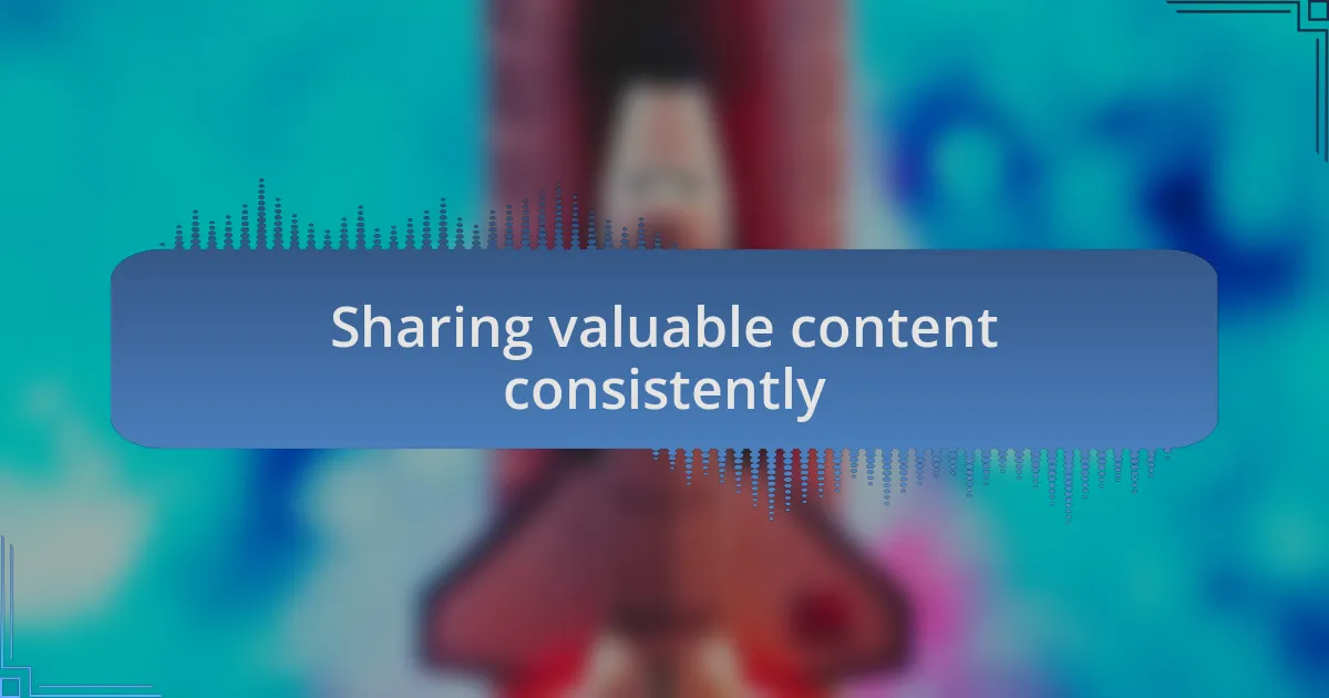 Sharing valuable content consistently