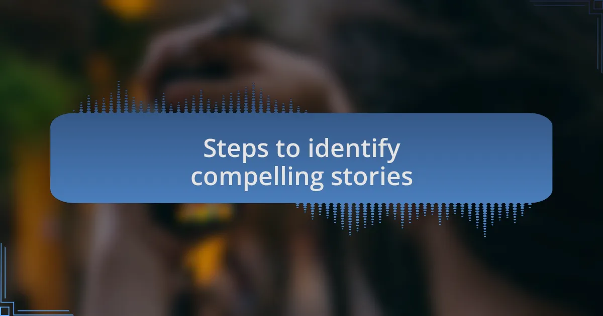 Steps to identify compelling stories