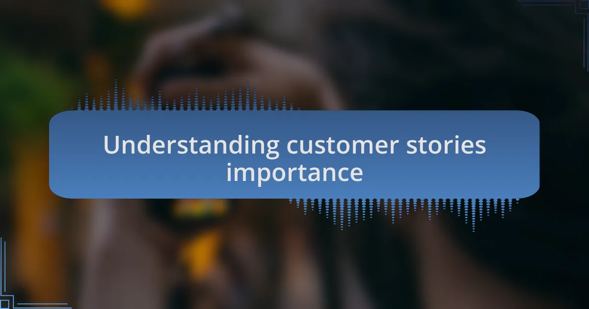 Understanding customer stories importance