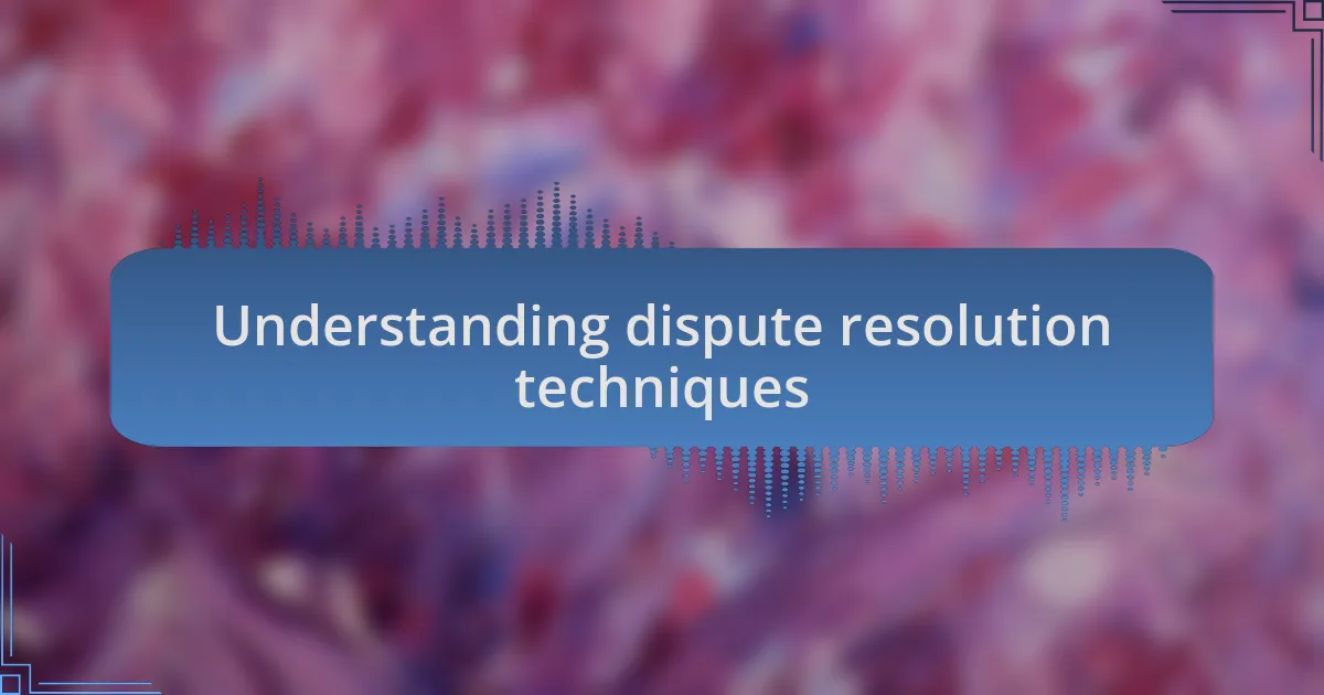 Understanding dispute resolution techniques