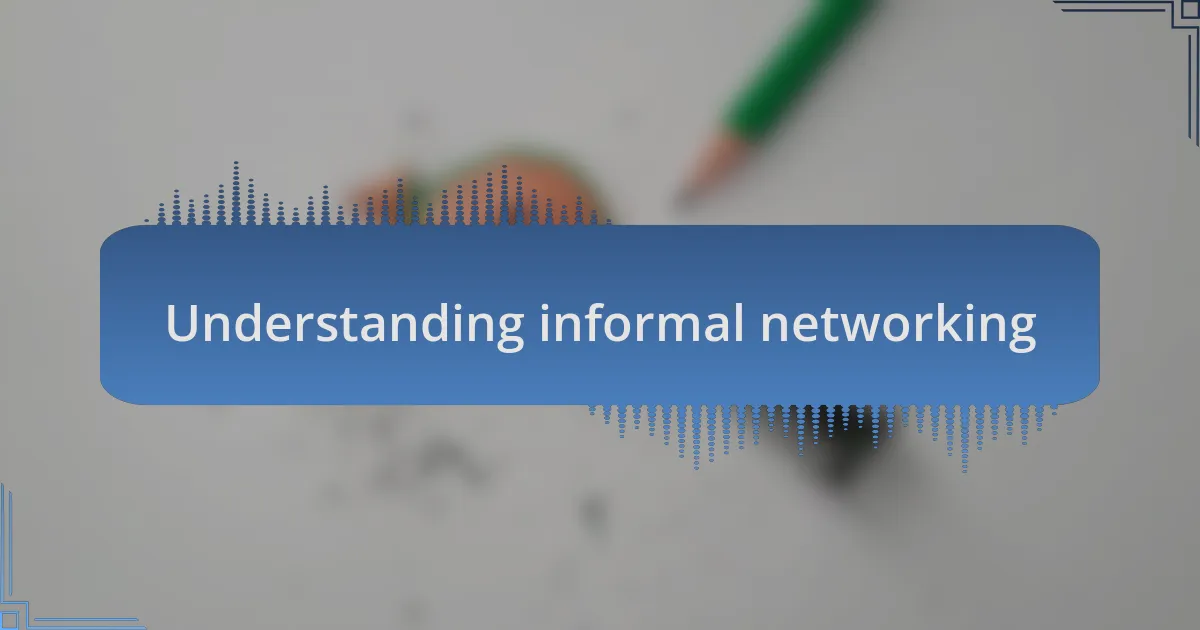 Understanding informal networking