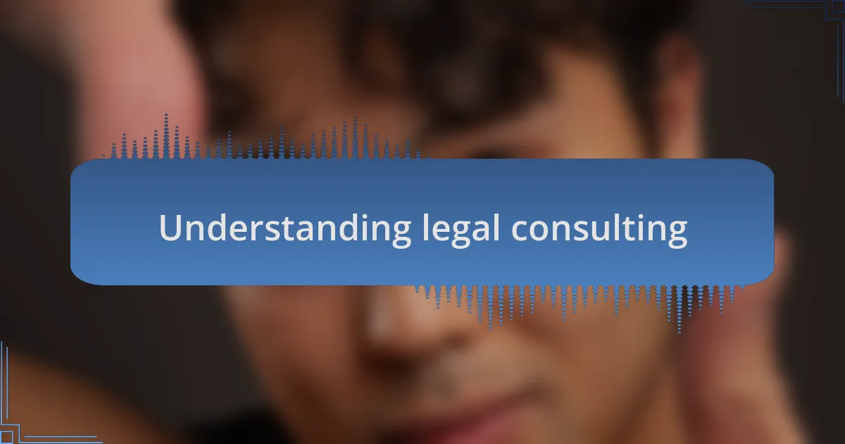 Understanding legal consulting