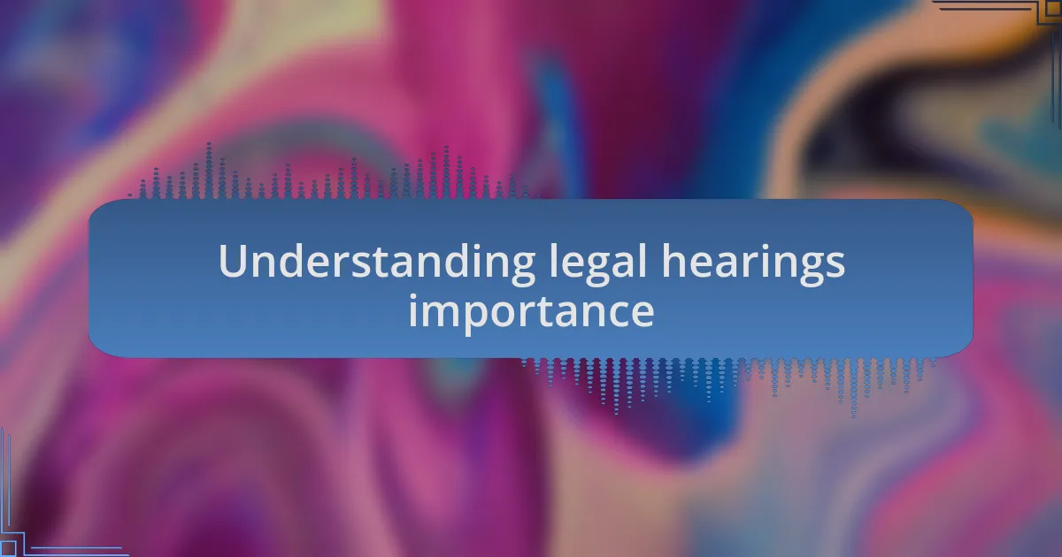 Understanding legal hearings importance