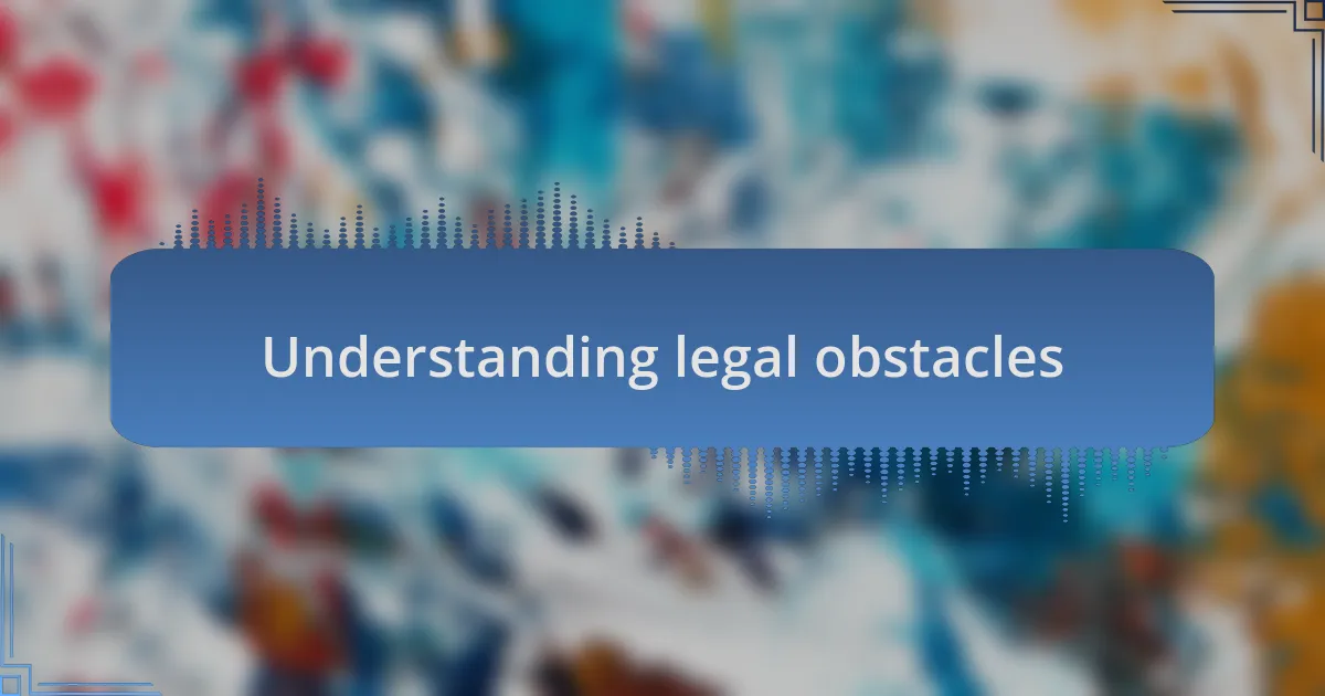 Understanding legal obstacles