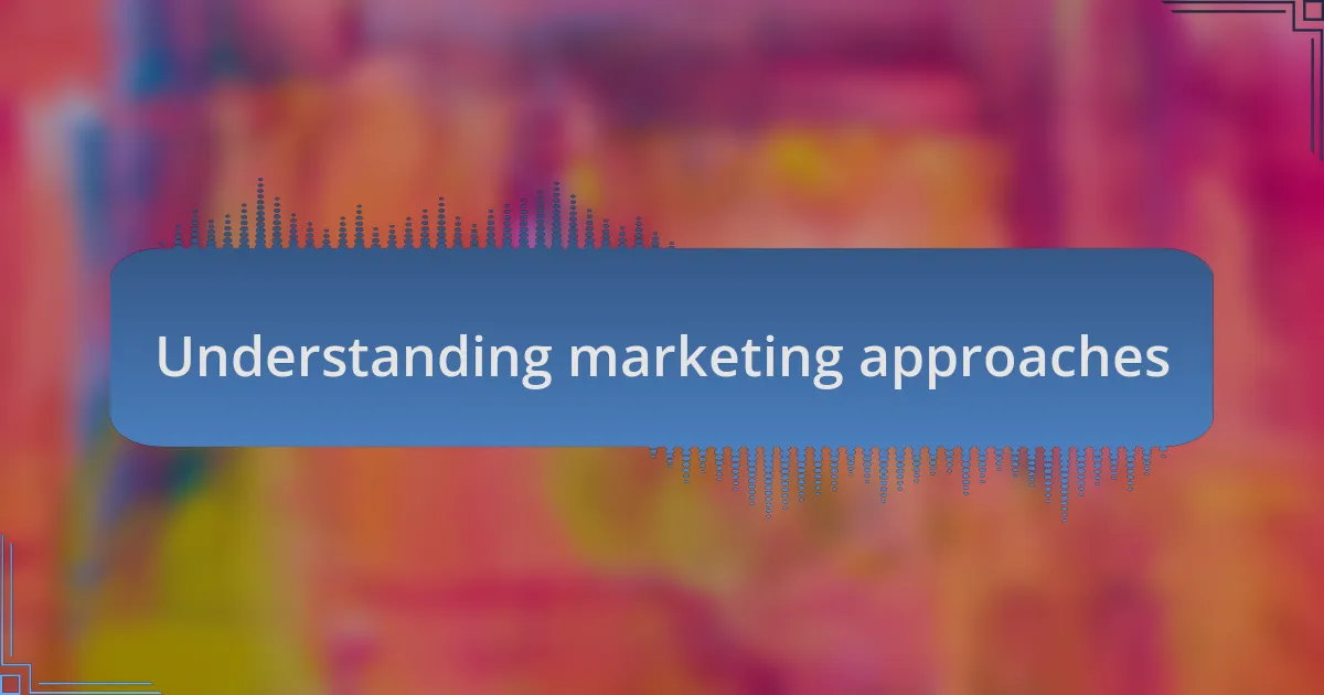 Understanding marketing approaches