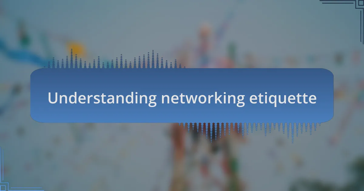 Understanding networking etiquette
