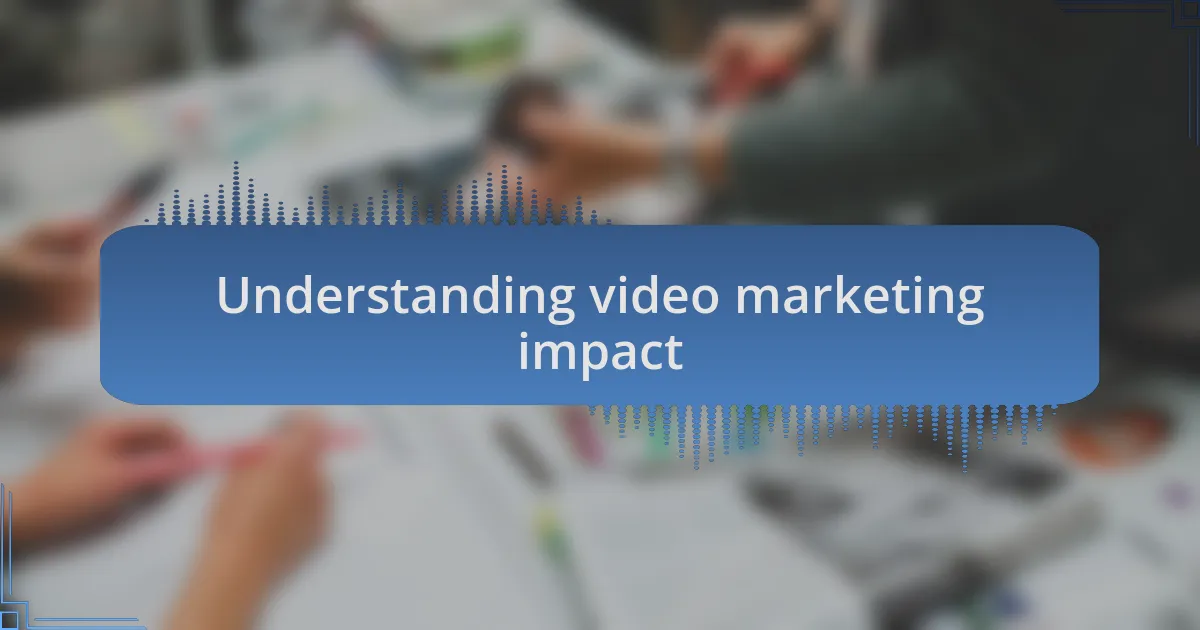 Understanding video marketing impact